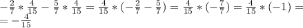 - \frac{2}{7} * \frac{4}{15} - \frac{5}{7} * \frac{4}{15} = \frac{4}{15} *(- \frac{2}{7} - \frac{5}{7} )= \frac{4}{15} *(- \frac{7}{7} )= \frac{4}{15} *(-1)= \\ =- \frac{4}{15}