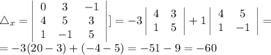 \triangle _{x} = \left|\begin{array}{ccc}0&3&-1\\4&5&3\\1&-1&5\end{array}\right|]=-3 \left|\begin{array}{cc}4&3\\1&5\end{array}\right|+1 \left|\begin{array}{cc}4&5\\1&-1\end{array}\right|= \\ =-3(20-3)+(-4-5)=-51-9=-60