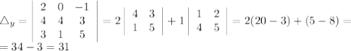 \triangle _{y}= \left|\begin{array}{ccc}2&0&-1\\4&4&3\\3&1&5\end{array}\right|= 2 \left|\begin{array}{cc}4&3\\1&5\end{array}\right| +1 \left|\begin{array}{ccc}1&2\\4&5\end{array}\right|= 2(20-3)+(5-8)= \\ =34-3=31&#10;