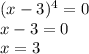 (x-3)^4=0 \\ x-3=0 \\ x=3