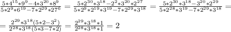 \frac{5*4^{15}*9^9-4*3^{20}*8^9}{5*2^9*6^{19}-7*2^{29}*{27}^6}= \frac{5*2^{30}*3^{18}-2^2*3^{20}*2^{27}}{5*2^9*2^{19}*3^{19}-7*2^{29}*{3}^{18}}= \frac{5*2^{30}*3^{18}-3^{20}*2^{29}}{5*2^{28}*3^{19}-7*2^{29}*{3}^{18}}= \\&#10;\\&#10; =\frac{2^{29}*3^{18}(5*2-3^2)}{2^{28}*3^{18}(5*3-7*2)}= \frac{2^{29}*3^{18}*1}{2^{28}*3^{18}*1}= 2