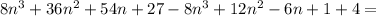 8n^3+36n^2+54n+27-8n^3+12n^2-6n+1+4=