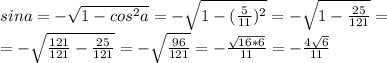 sina=- \sqrt{1-cos^{2} a} =- \sqrt{1-( \frac{5}{11} )^{2} } =- \sqrt{1- \frac{25}{121} } = \\ =- \sqrt{ \frac{121}{121} - \frac{25}{121} } =- \sqrt{ \frac{96}{121} } = -\frac{ \sqrt{16*6} }{11} =- \frac{4 \sqrt{6} }{11}