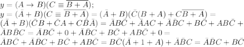 y=(A \to B)(C \equiv \overline{B+A}); \\ y=(\bar A+B)(C \equiv &#10;\overline{B+A})=(\bar A+B)(\bar C(B+A)+C \overline{B+A})= \\ (\bar &#10;A+B)(\bar CB+\bar CA+C\bar B \bar A})=\bar AB\bar C+\bar AAC+\bar A\bar &#10;BC+B\bar C+AB\bar C+ \\ \bar AB\bar BC=\bar AB\bar C+0+\bar A\bar &#10;BC+B\bar C+AB\bar C+0= \\ \bar AB\bar C+\bar A\bar BC+B\bar C+AB\bar &#10;C=B\bar C(\bar A+1+A)+\bar A\bar BC=\bar A\bar BC+B\bar C