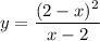 y= \dfrac{(2-x)^2}{x-2}