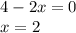 4-2x=0 \\ x=2