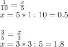 \frac{1}{10}= \frac{x}{5} \\ x=5*1:10=0.5 \\ \\ \frac{3}{5}= \frac{x}{3} \\ x=3*3:5=1.8