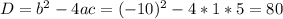 D=b^2-4ac=(-10)^2-4*1*5=80