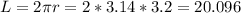 L=2 \pi r=2*3.14*3.2=20.096