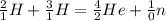 \frac{2}{1} H+ \frac{3}{1} H= \frac{4}{2} He+ \frac{1}{0} n