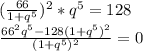 ( \frac{66}{1+q^5})^2*q^5 =128 \\ \frac{66^2q^5-128(1+q^5)^2}{(1+q^5)^2} =0