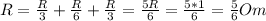 R= \frac{R}{3} +\frac{R}{6}+\frac{R}{3}=\frac{5R}{6}=\frac{5*1}{6}=\frac{5}{6}Om