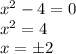 x^2-4=0 \\ x^2=4 \\ x=\pm 2