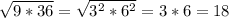 \sqrt{9*36} = \sqrt{3^{2}*6^{2} }=3*6=18