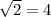 \sqrt{2} =4