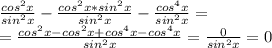 \frac{cos^2x}{sin^2x} - \frac{cos^2x*sin^2x}{sin^2x}- \frac{cos^4x}{sin^2x}=&#10; \\ = \frac{cos^2x-cos^2x+cos^4x-cos^4x}{sin^2x}= \frac{0}{sin^2x}=0