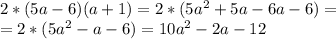 2*(5a-6)(a+1)=2*(5a^{2} +5a-6a-6)= \\ =2*(5a^{2} -a-6)=10a^{2} -2a-12