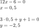 12x-6=0\\x=0,5\\\\3\cdot 0,5+y+1=0\\y=-2,5