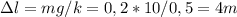 \Delta l=mg/k=0,2*10/0,5=4m