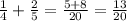 \frac{1}{4}+ \frac{2}{5}= \frac{5+8}{20} = \frac{13}{20}