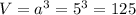 V=a ^{3} =5 ^{3} =125