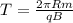 T= \frac{2 \pi Rm}{qB}