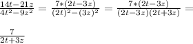 \frac{14t-21z}{4t^2-9z^2} = \frac{7*(2t-3z)}{(2t)^2-(3z)^2} = \frac{7*(2t-3z)}{(2t-3z)(2t+3z)} = \\ \\ \frac{7}{2t+3z}