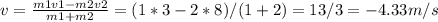 v= \frac{m1v1-m2v2}{m1+m2} =(1*3-2*8)/(1+2)=13/3=-4.33m/s