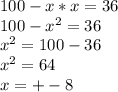 100-x*x=36\\100- x^{2} =36 \\ x^{2} =100-36 \\ x^{2} =64 \\ x=+-8