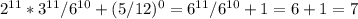 2^{11} * 3^{11} / 6^{10} +(5/12)^0= 6^{11} / 6^{10} +1=6+1=7