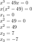 x^{3}-49x=0 \\ x( x^{2} -49)=0 \\ x_{1} =0 \\ x^{2}-49=0 \\ x^{2} =49 \\ x_{2} =7 \\ x_{3}=-7