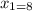 x_{1=8}