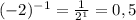 (-2)^{-1}= \frac{1}{ 2^{1} }=0,5