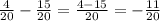 \frac{4}{20} -\frac{15}{20} =\frac{4-15}{20} =-\frac{11}{20}