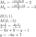 M_{x}=\frac{-5+3+8}{3}=2\\&#10;M_{y}=\frac{-2+2-15}{3}=-5 \\\\&#10; D(1;1)\\&#10; M(2;-5)\\&#10; \frac{x-1}{2-1}=\frac{y-1}{-5-1}\\&#10; -6x+6=y-1\\&#10; y=-6x+7