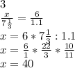 3 \\ \frac{x}{7 \frac{1}{3} }= \frac{6}{1.1} \\ x=6*7 \frac{1}{3}:1.1 \\ x= \frac{6}{1}* \frac{22}{3}* \frac{10}{11} \\ x= 40