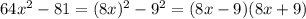 64x^2-81 = (8x)^2-9^2=(8x-9)(8x+9)