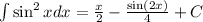 \int \sin^2x dx=\frac x2-\frac {\sin (2x)}{4}+C