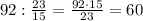 92:\frac{23}{15}=\frac{92\cdot 15}{23}=60