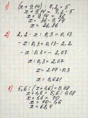 Решите уравнение: (х+9,14): 7,2=5 2,2-х: 0,3=0,13 5,6: (х+1,6)=0,08