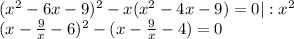 (x^2-6x-9)^2-x(x^2-4x-9)=0|:x^2 \\ (x- \frac{9}{x} -6)^2-(x- \frac{9}{x} -4)=0