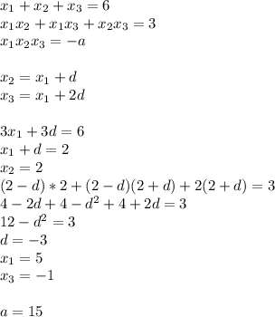 x_{1}+x_{2}+x_{3}=6\\&#10;x_{1}x_{2}+x_{1}x_{3}+x_{2}x_{3}=3\\&#10;x_{1}x_{2}x_{3}=-a\\\\&#10;x_{2}=x_{1}+d\\&#10;x_{3}=x_{1}+2d\\\\&#10; 3x_{1}+3d=6\\&#10; x_{1}+d=2\\&#10; x_{2}=2\\&#10; (2-d)*2+(2-d)(2+d)+2(2+d)=3\\&#10; 4-2d+4-d^2+4+2d=3\\&#10; 12-d^2=3\\&#10; d=-3\\&#10; x_{1}=5\\&#10; x_{3}=-1\\\\&#10;a=15