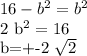 16- b^{2} = b^{2} &#10;&#10;2 b^{2}=16&#10;&#10;b=+-2 \sqrt{2}