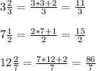 3 \frac{2}{3}= \frac{3*3+2}{3} = \frac{11}{3} \\ \\ 7 \frac{1}{2}=\frac{2*7+1}{2}= \frac{15}{2} \\ \\ 12 \frac{2}{7}=\frac{7*12+2}{7}= \frac{86}{7}