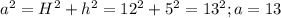 a^2=H^2+h^2=12^2+5^2=13^2;a=13