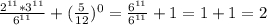 \frac{ 2^{11} *3^{11}}{6^{11}}+ (\frac{5}{12})^{0}= \frac{6^{11}}{6^{11}} +1=1+1=2