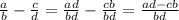 \frac{a}{b}- \frac{c}{d}=\frac{ad}{bd}- \frac{cb}{bd}=\frac{ad-cb}{bd}