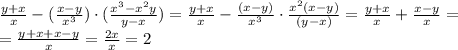 \frac{y+x}{x} -( \frac{x-y}{x ^{3} })\cdot( \frac{x ^{3}- x^{2} y }{y-x})= \frac{y+x}{x}- \frac{(x-y)}{ x^{3} } \cdot \frac{ x^{2}(x-y) }{(y-x)} = \frac{y+x}{x} + \frac{x-y}{x}= \\ =\frac{y+x+x-y}{x} = \frac{2x}{x}=2