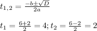 t_1_,_2= \frac{-b\pm \sqrt{D} }{2a} \\ \\ t_1= \frac{6+2}{2} =4;t_2= \frac{6-2}{2} =2