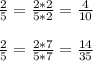 \frac{2}{5} = \frac{2*2}{5*2} = \frac{4}{10} \\ \\ \frac{2}{5}= \frac{2*7}{5*7} = \frac{14}{35}